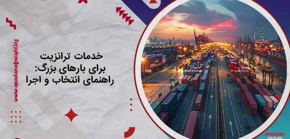 خدمات ترانزیت برای بارهای بزرگ : راهنمای انتخاب و اجرا