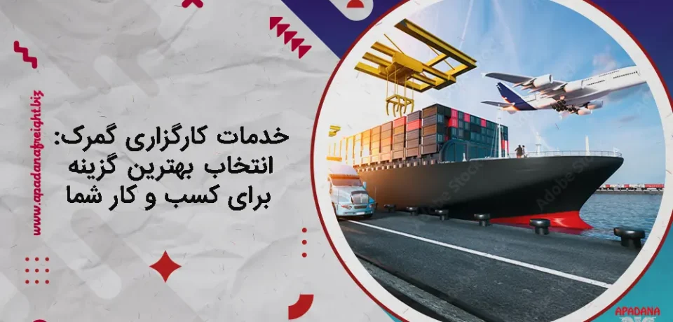 خدمات کارگزاری گمرک : انتخاب بهترین گزینه برای کسب و کار شما