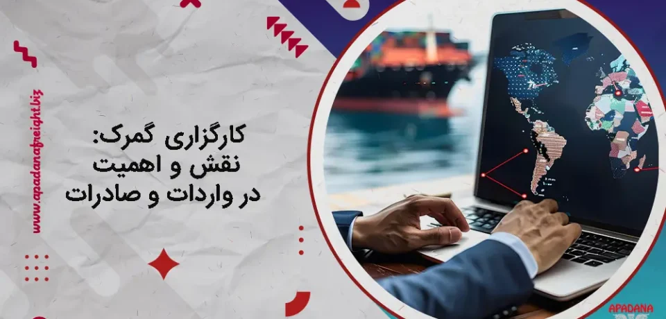 کارگزاری گمرک : نقش و اهمیت در واردات و صادرات