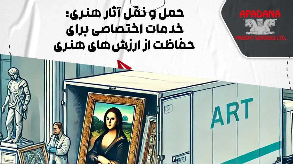 حمل و نقل آثار هنری : خدمات اختصاصی برای حفاظت از ارزش‌های هنری